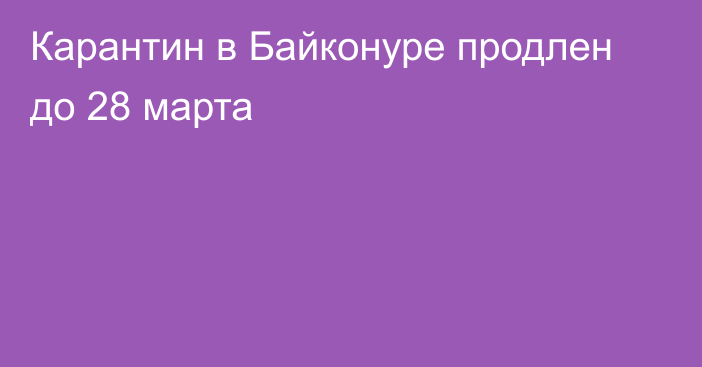 Карантин в Байконуре продлен до 28 марта