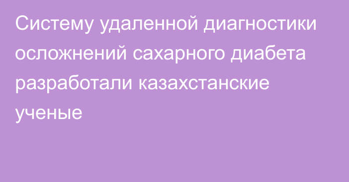 Систему удаленной диагностики осложнений сахарного диабета разработали казахстанские ученые