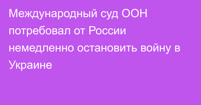 Международный суд ООН потребовал от России немедленно остановить войну в Украине