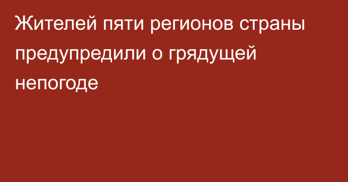 Жителей пяти регионов страны предупредили о грядущей непогоде