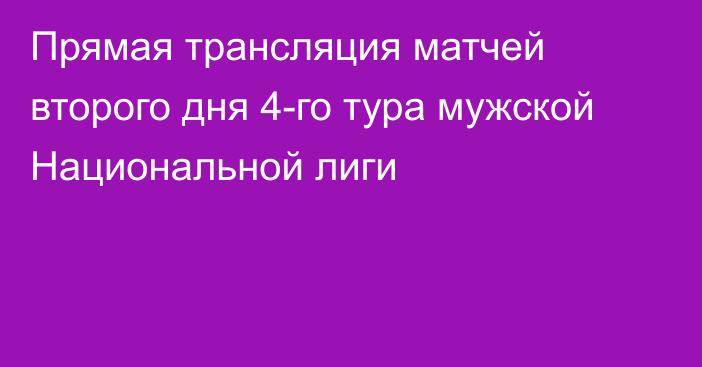 Прямая трансляция матчей второго дня 4-го тура мужской Национальной лиги