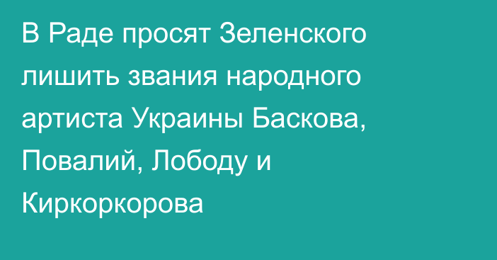 В Раде просят Зеленского лишить звания народного артиста Украины Баскова, Повалий, Лободу и Киркоркорова