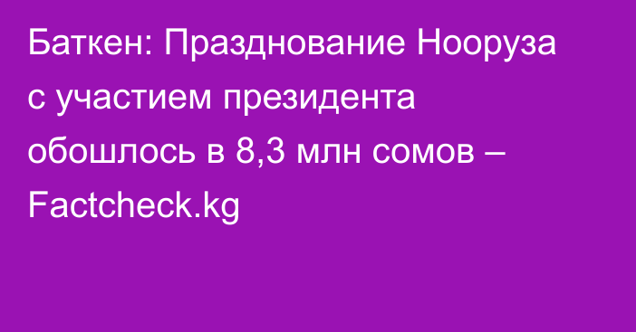 Баткен: Празднование Нооруза с участием президента обошлось в 8,3 млн сомов – Factcheck.kg