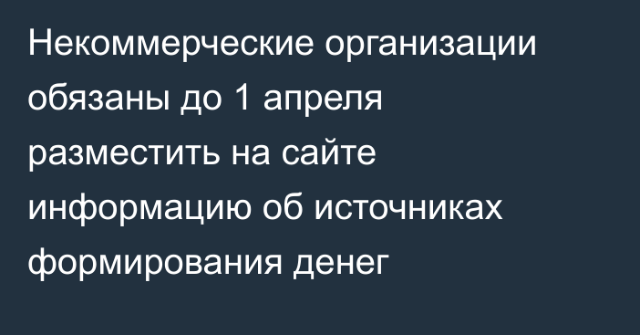 Некоммерческие организации обязаны до 1 апреля разместить на сайте информацию об источниках формирования денег