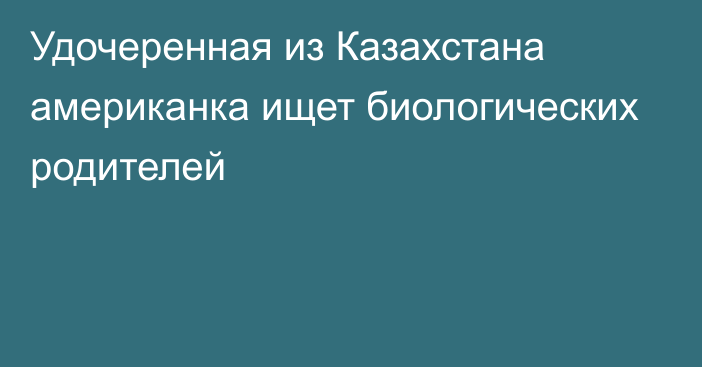 Удочеренная из Казахстана американка ищет биологических родителей