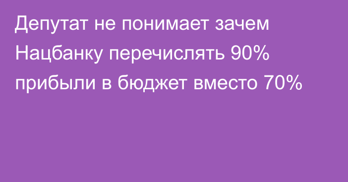 Депутат не понимает зачем Нацбанку перечислять 90% прибыли в бюджет вместо 70%