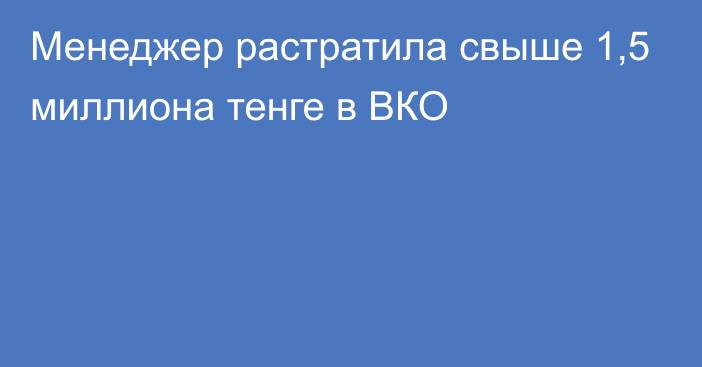 Менеджер растратила свыше 1,5 миллиона тенге в ВКО