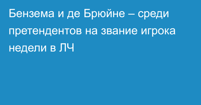 Бензема и де Брюйне – среди претендентов на звание игрока недели в ЛЧ