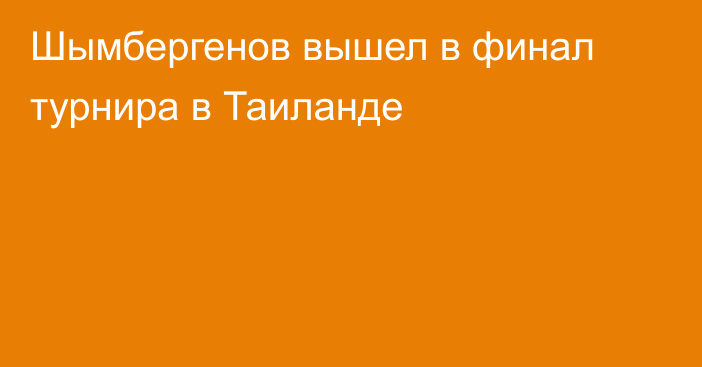 Шымбергенов вышел в финал турнира в Таиланде