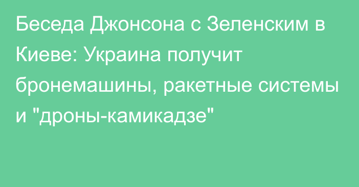 Беседа Джонсона с Зеленским в Киеве: Украина получит бронемашины, ракетные системы и 