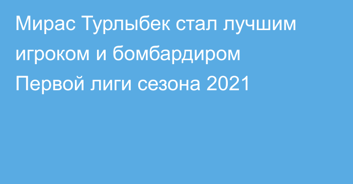 Мирас Турлыбек стал лучшим игроком и бомбардиром Первой лиги сезона 2021