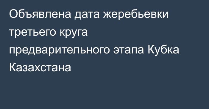 Объявлена дата жеребьевки третьего круга предварительного этапа Кубка Казахстана