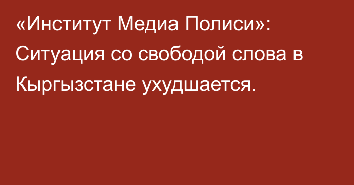 «Институт Медиа Полиси»: Ситуация со свободой слова в Кыргызстане ухудшается.