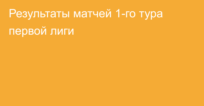 Результаты матчей 1-го тура первой лиги