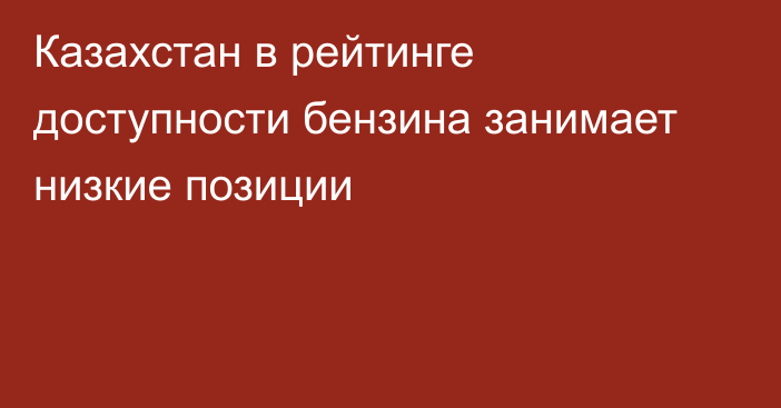 Казахстан в рейтинге доступности бензина занимает низкие позиции