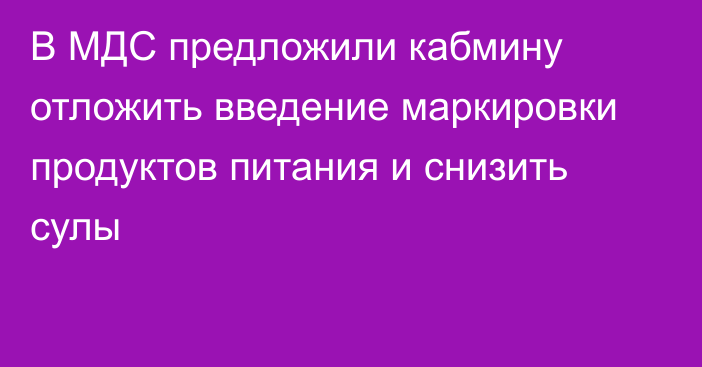 В МДС предложили кабмину отложить введение маркировки продуктов питания и снизить сулы