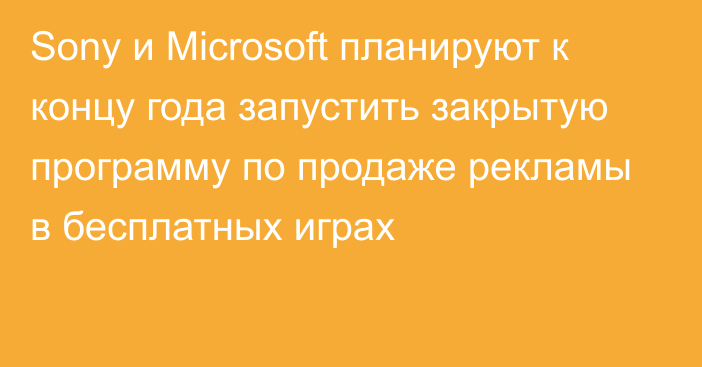 Sony и Microsoft планируют к концу года запустить закрытую программу по продаже рекламы в бесплатных играх