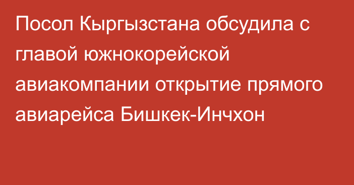 Посол Кыргызстана обсудила с главой южнокорейской авиакомпании открытие прямого авиарейса Бишкек-Инчхон