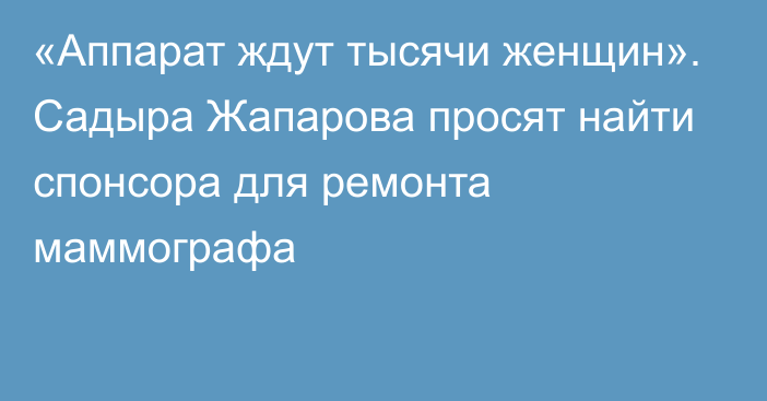 «Аппарат ждут тысячи женщин». Садыра Жапарова просят найти спонсора для ремонта маммографа