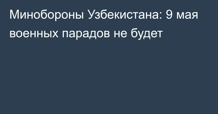 Минобороны Узбекистана: 9 мая военных парадов не будет