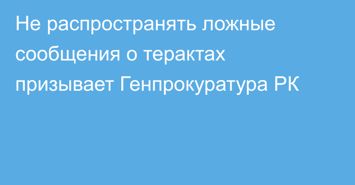 Не распространять ложные сообщения о терактах призывает Генпрокуратура РК