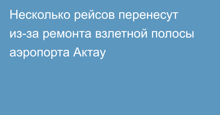 Несколько рейсов перенесут из-за ремонта взлетной полосы аэропорта Актау