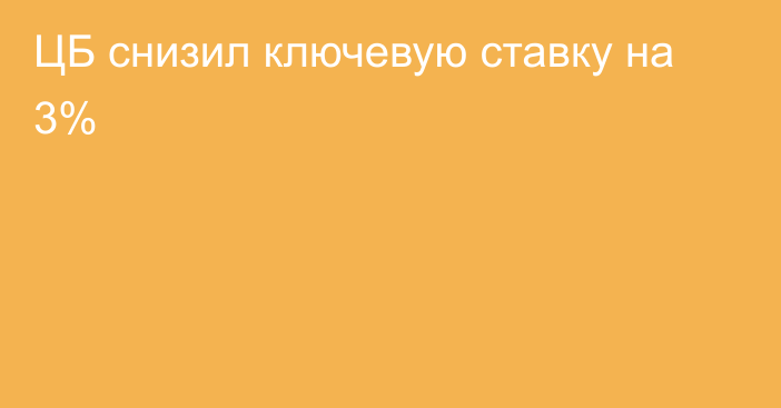 ЦБ снизил ключевую ставку на 3%