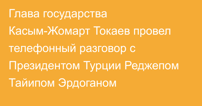 Глава государства Касым-Жомарт Токаев провел телефонный разговор с Президентом Турции Реджепом Тайипом Эрдоганом