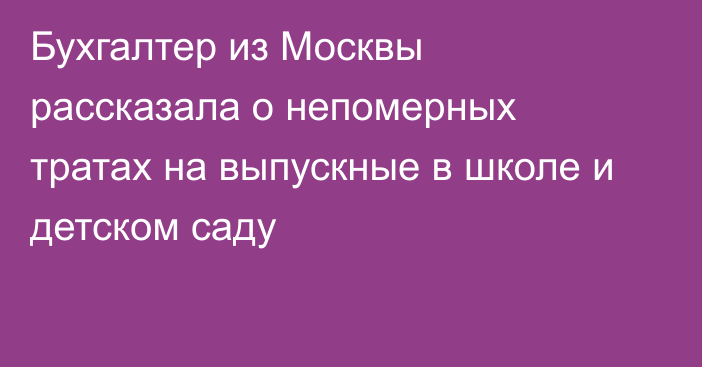 Бухгалтер из Москвы рассказала о непомерных тратах на выпускные в школе и детском саду