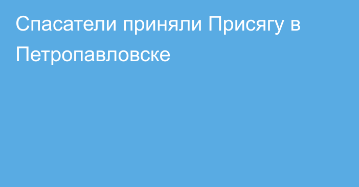 Спасатели приняли Присягу в Петропавловске