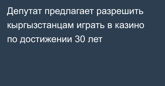 Депутат предлагает разрешить кыргызстанцам играть в казино по достижении 30 лет