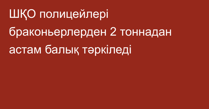 ШҚО полицейлері браконьерлерден 2 тоннадан астам балық тәркіледі