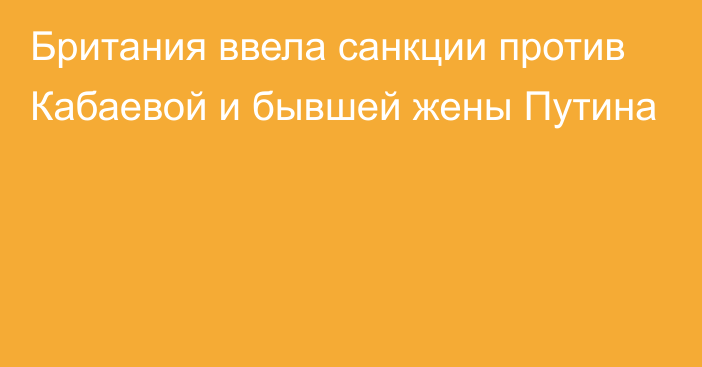 Британия ввела санкции против Кабаевой и бывшей жены Путина