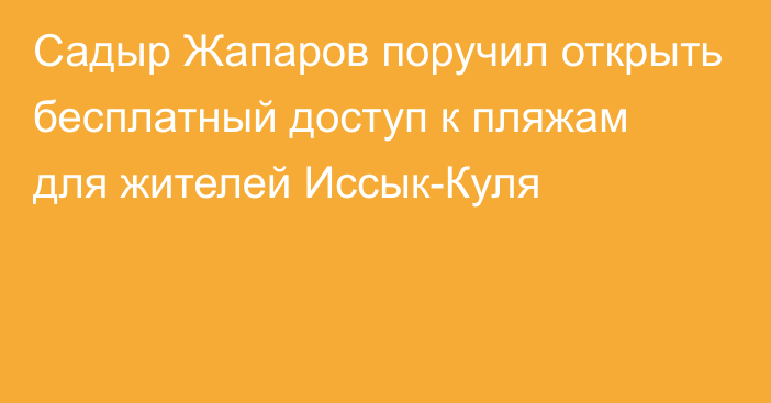 Садыр Жапаров поручил открыть бесплатный доступ к пляжам для жителей Иссык-Куля