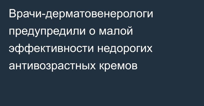 Врачи-дерматовенерологи предупредили о малой эффективности недорогих антивозрастных кремов