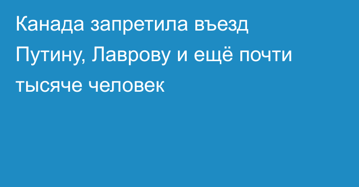 Канада запретила въезд Путину, Лаврову и ещё почти тысяче человек