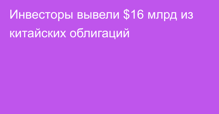 Инвесторы вывели $16 млрд из китайских облигаций