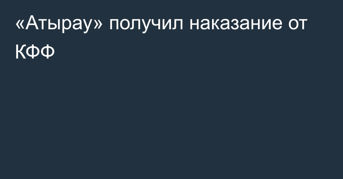 «Атырау» получил наказание от КФФ