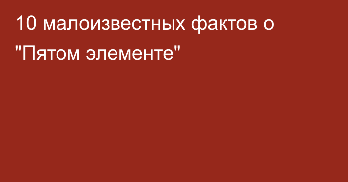 10 малоизвестных фактов о 