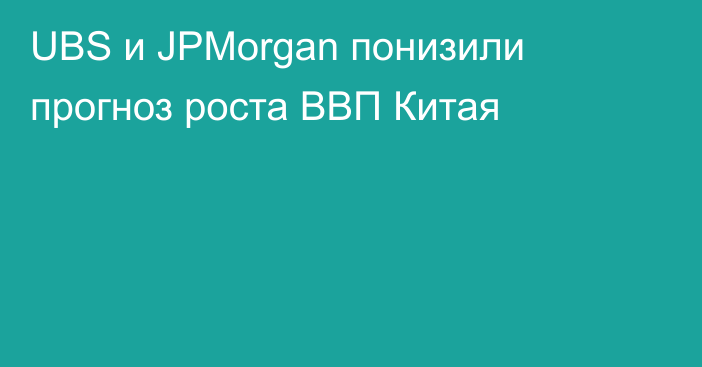 UBS и JPMorgan понизили прогноз роста ВВП Китая