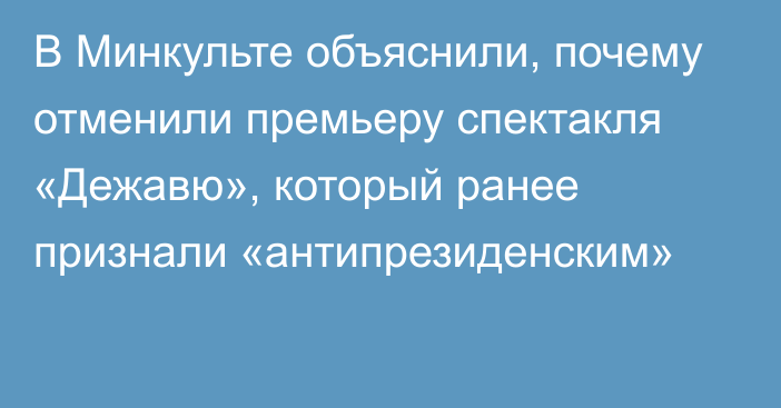 В Минкульте объяснили, почему отменили премьеру спектакля «Дежавю», который ранее признали «антипрезиденским»