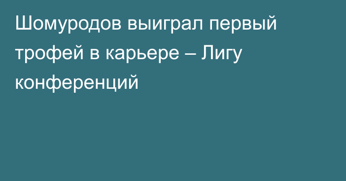 Шомуродов выиграл первый трофей в карьере – Лигу конференций