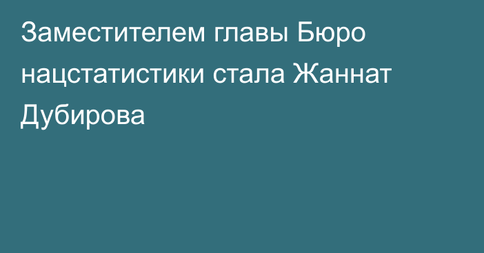 Заместителем главы Бюро нацстатистики стала Жаннат Дубирова