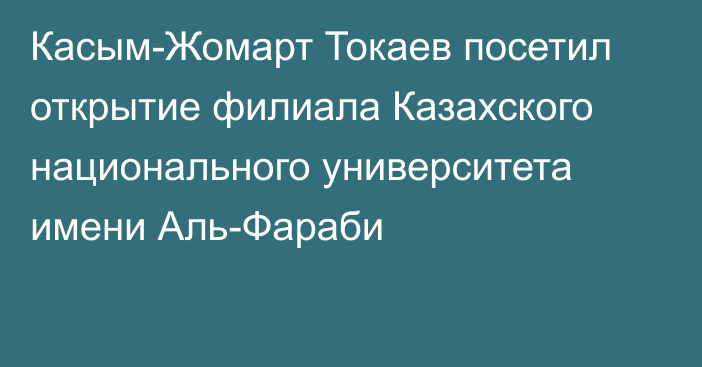 Касым-Жомарт Токаев посетил открытие филиала Казахского национального университета имени Аль-Фараби