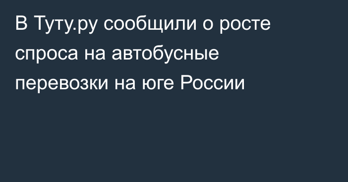 В Туту.ру сообщили о росте спроса на автобусные перевозки на юге России