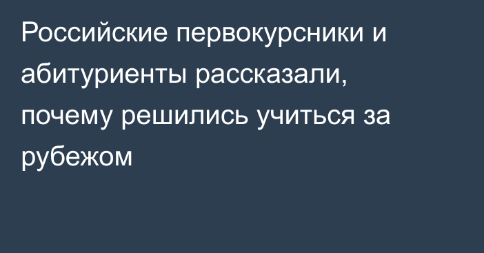 Российские первокурсники и абитуриенты рассказали, почему решились учиться за рубежом