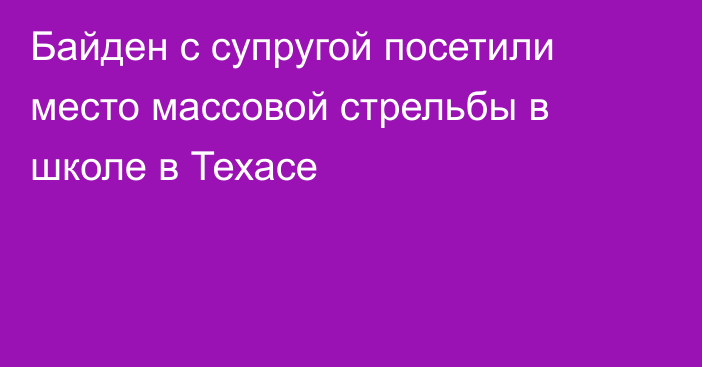 Байден с супругой посетили место массовой стрельбы в школе в Техасе