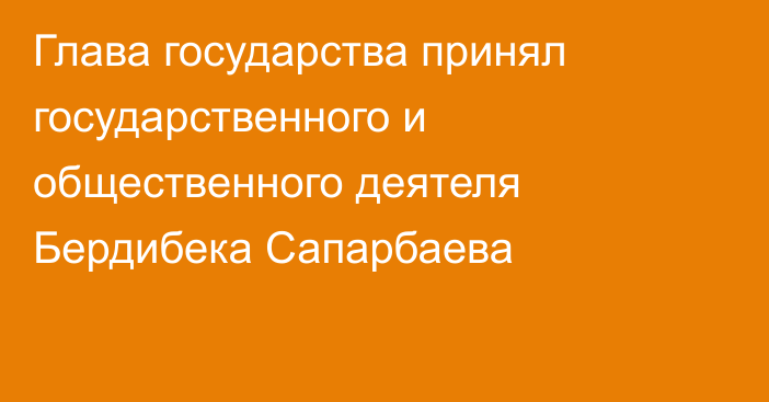 Глава государства принял государственного и общественного деятеля Бердибека Сапарбаева