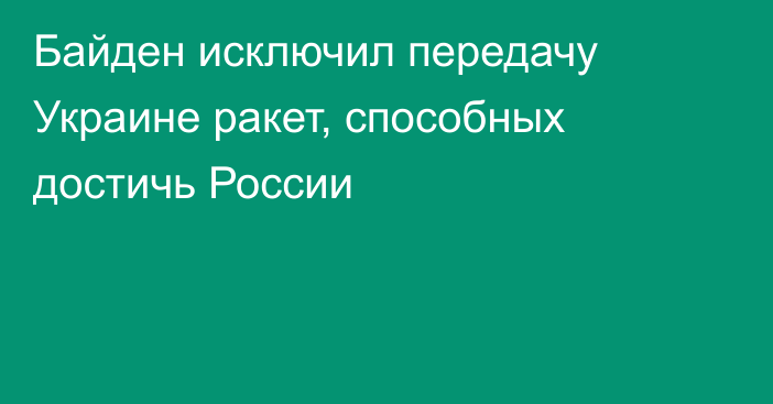 Байден исключил передачу Украине ракет, способных достичь России