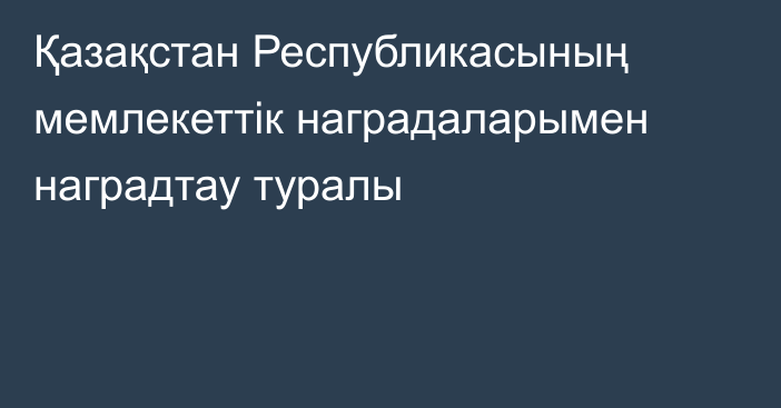 Қазақстан Республикасының мемлекеттік наградаларымен наградтау туралы